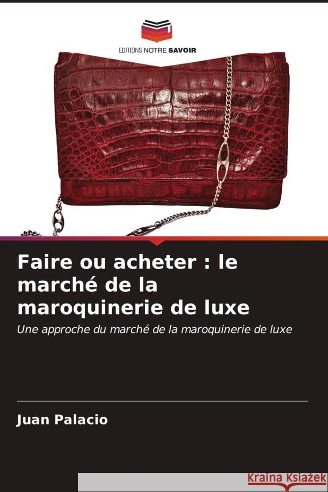 Faire ou acheter: le march? de la maroquinerie de luxe Juan Palacio 9786206979531 Editions Notre Savoir