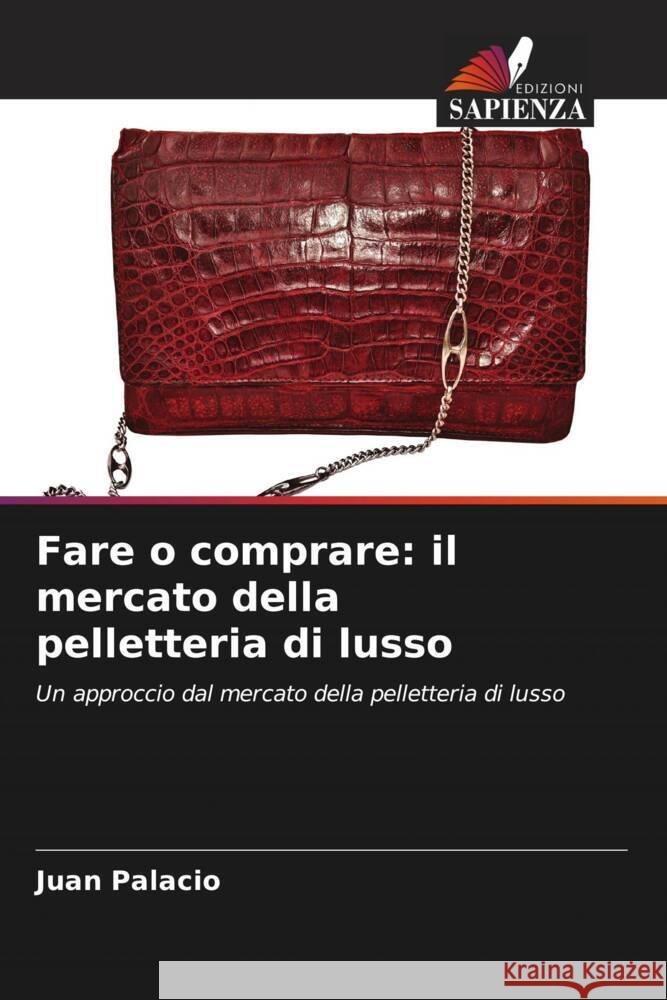 Fare o comprare: il mercato della pelletteria di lusso Juan Palacio 9786206979555 Edizioni Sapienza