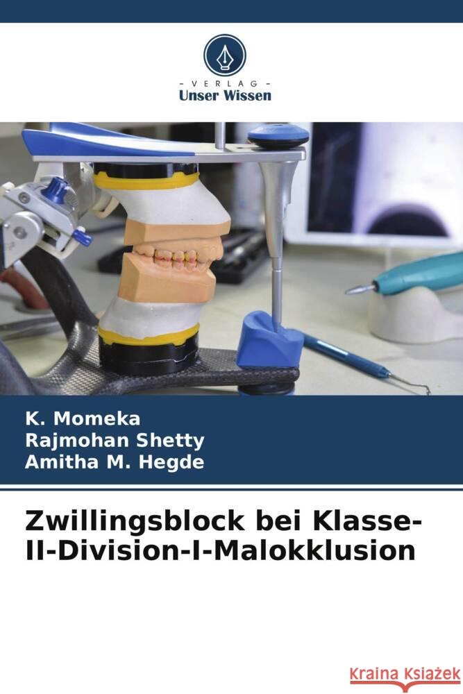 Zwillingsblock bei Klasse-II-Division-I-Malokklusion K. Momeka Rajmohan Shetty Amitha M. Hegde 9786206979760 Verlag Unser Wissen