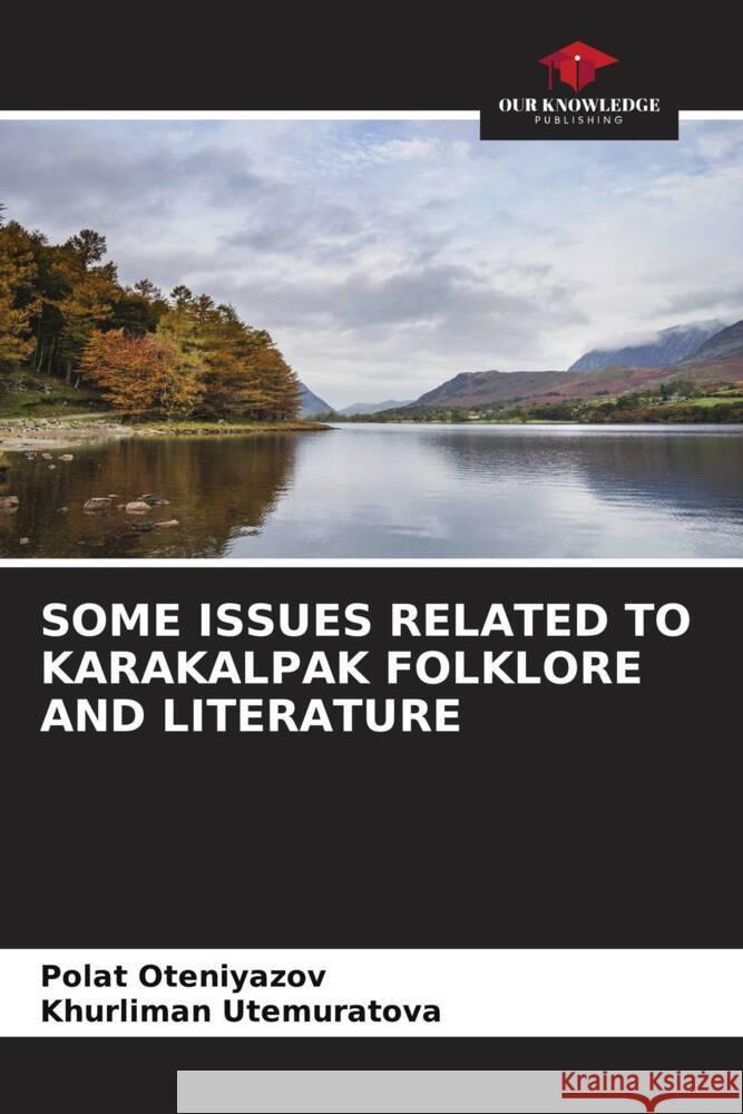 Some Issues Related to Karakalpak Folklore and Literature Polat Oteniyazov Khurliman Utemuratova 9786206980018 Our Knowledge Publishing