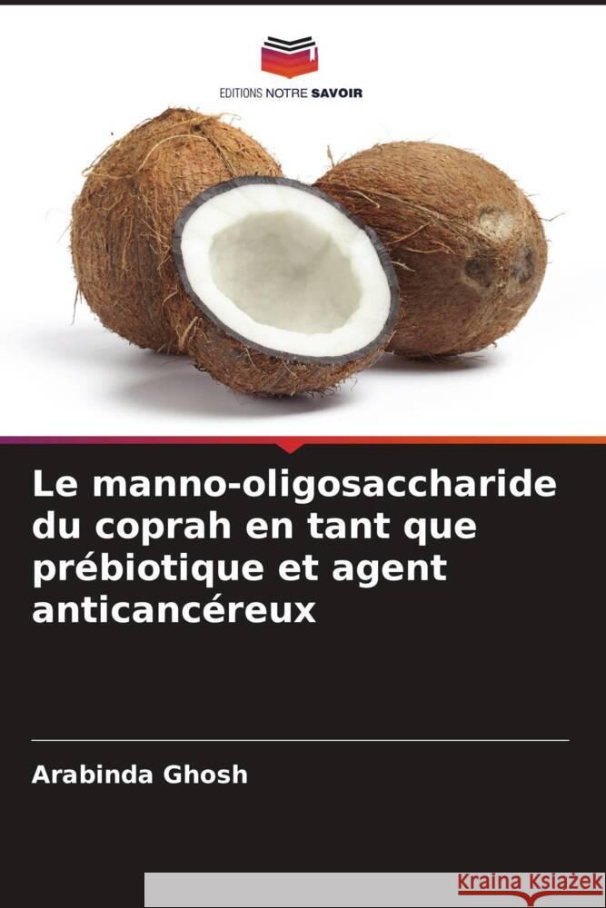 Le manno-oligosaccharide du coprah en tant que pr?biotique et agent anticanc?reux Arabinda Ghosh 9786206980292