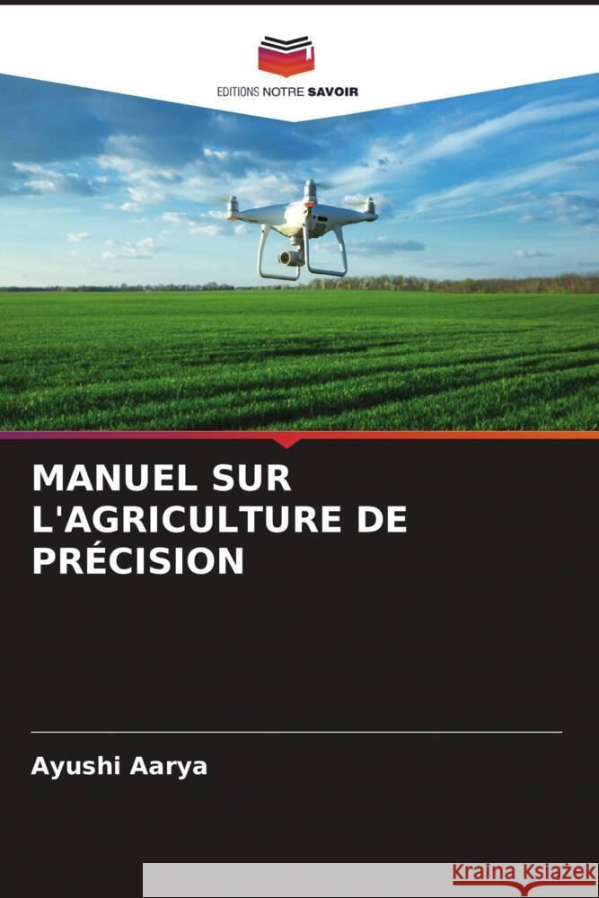 Manuel Sur l'Agriculture de Pr?cision Ayushi Aarya 9786206980629 Editions Notre Savoir