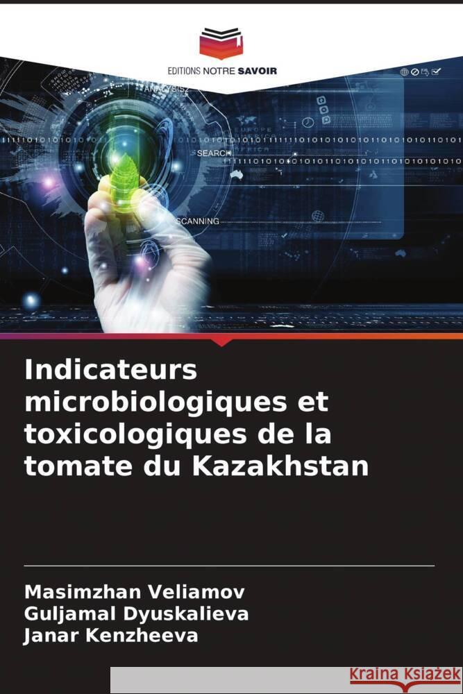 Indicateurs microbiologiques et toxicologiques de la tomate du Kazakhstan Masimzhan Veliamov Guljamal Dyuskalieva Janar Kenzheeva 9786206983446 Editions Notre Savoir