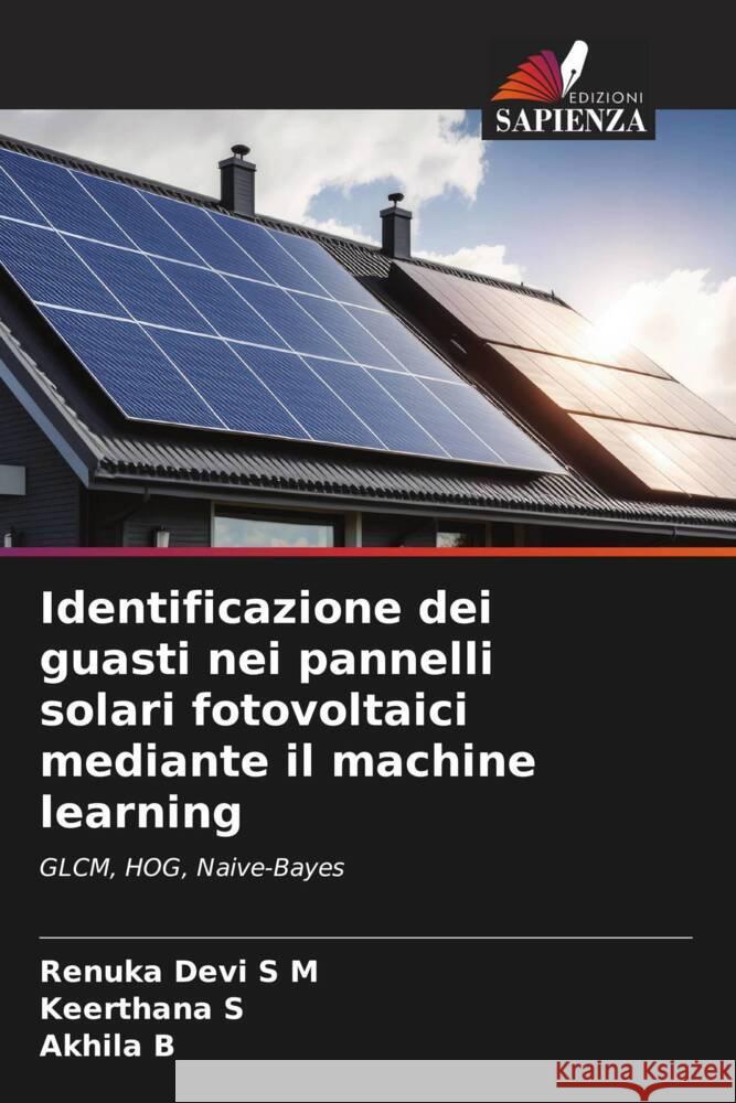 Identificazione dei guasti nei pannelli solari fotovoltaici mediante il machine learning Renuka Devi S Keerthana S Akhila B 9786206984306