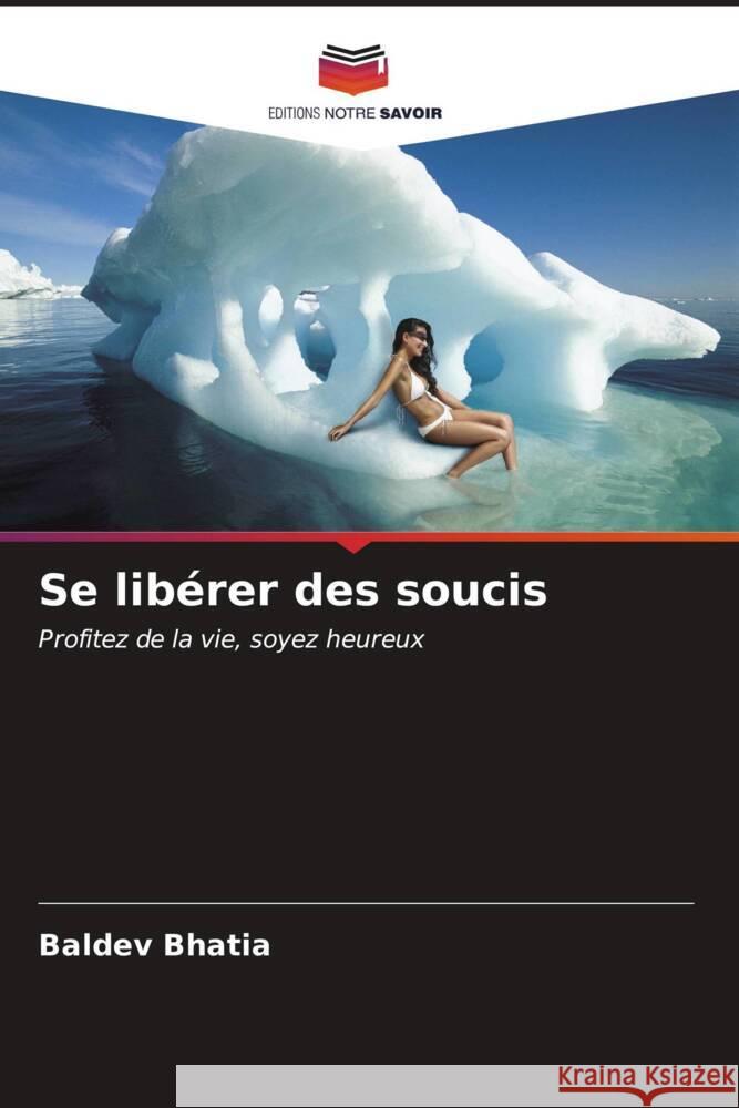 Se lib?rer des soucis Baldev Bhatia 9786206985150 Editions Notre Savoir