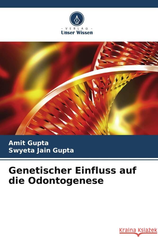 Genetischer Einfluss auf die Odontogenese Amit Gupta Swyeta Jai 9786206987505 Verlag Unser Wissen