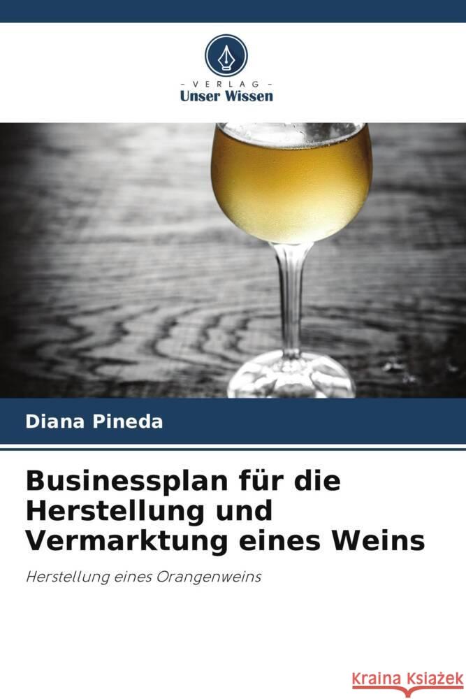 Businessplan f?r die Herstellung und Vermarktung eines Weins Diana Pineda 9786206988458