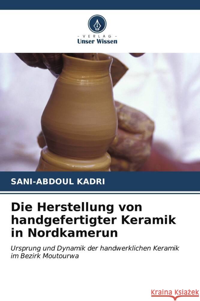 Die Herstellung von handgefertigter Keramik in Nordkamerun Sani-Abdoul Kadri 9786206989004