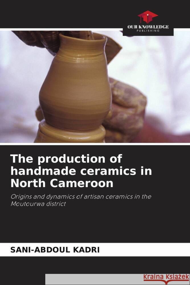 The production of handmade ceramics in North Cameroon Sani-Abdoul Kadri 9786206989011