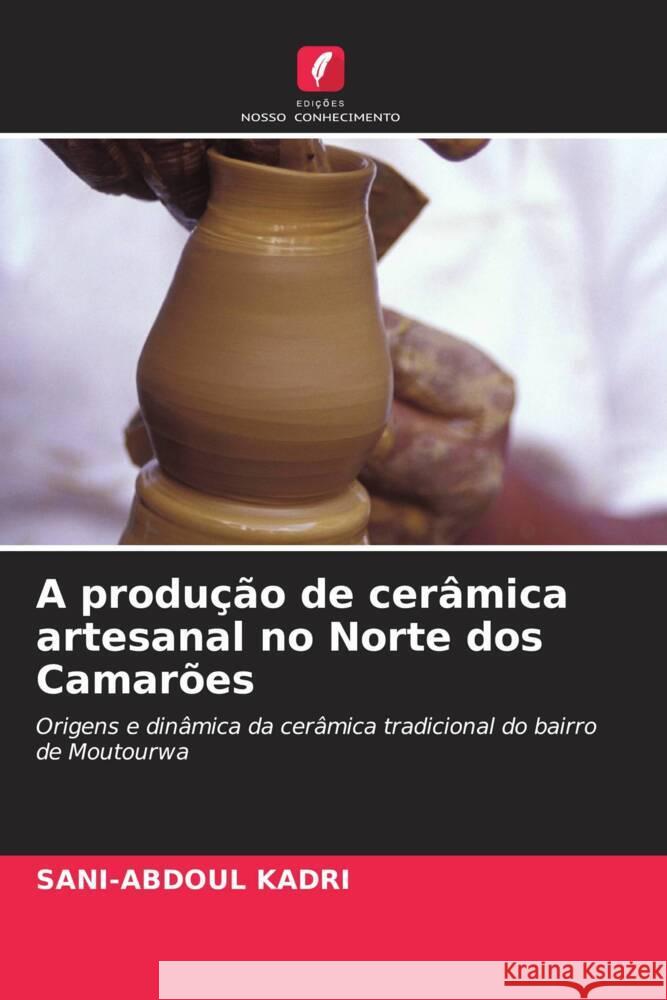 A produ??o de cer?mica artesanal no Norte dos Camar?es Sani-Abdoul Kadri 9786206989042