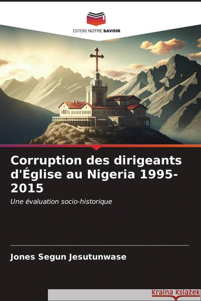 Corruption des dirigeants d'?glise au Nigeria 1995-2015 Jones Segun Jesutunwase 9786206989080 Editions Notre Savoir