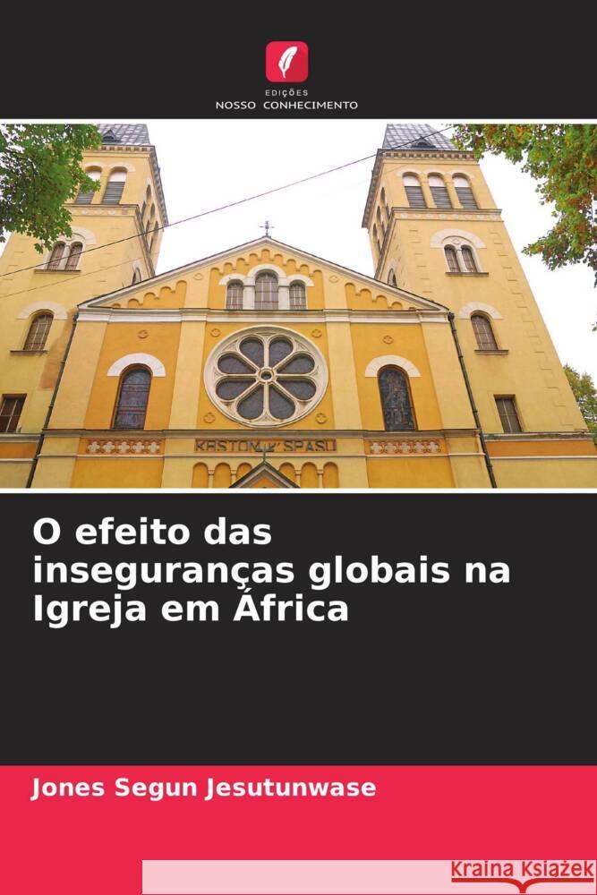 O efeito das inseguran?as globais na Igreja em ?frica Jones Segun Jesutunwase 9786206989165 Edicoes Nosso Conhecimento