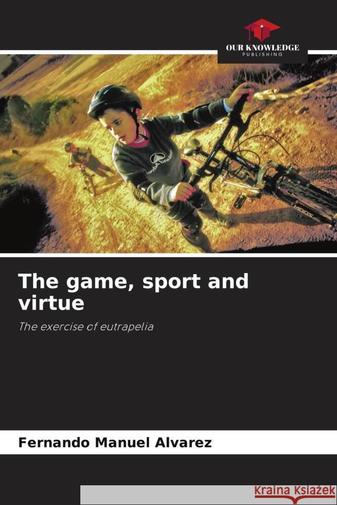 The game, sport and virtue Fernando Manuel ?lvarez 9786206989677