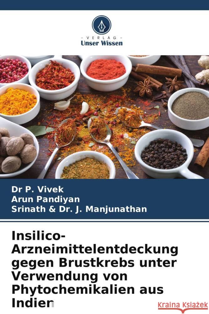 Insilico-Arzneimittelentdeckung gegen Brustkrebs unter Verwendung von Phytochemikalien aus Indien P. Vivek                                 Arun Pandiyan Srinath &. J 9786206989721