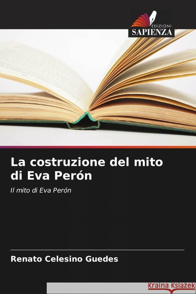 La costruzione del mito di Eva Perón Guedes, Renato Celesino 9786206990857