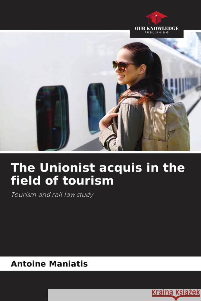 The Unionist acquis in the field of tourism Antoine Maniatis 9786206990871