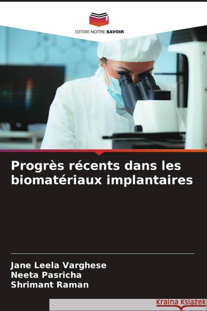 Progr?s r?cents dans les biomat?riaux implantaires Jane Leel Neeta Pasricha Shrimant Raman 9786206991137