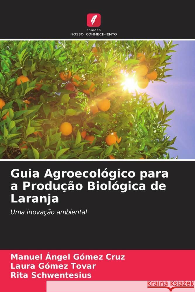 Guia Agroecol?gico para a Produ??o Biol?gica de Laranja Manuel ?ngel G?me Laura G?me Rita Schwentesius 9786206991991