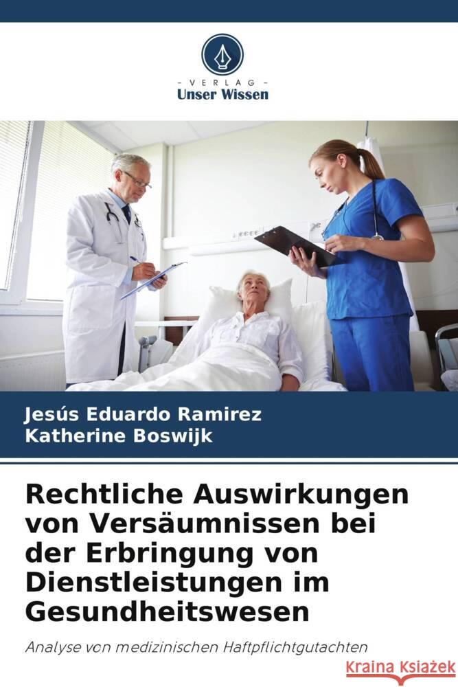 Rechtliche Auswirkungen von Vers?umnissen bei der Erbringung von Dienstleistungen im Gesundheitswesen Jes?s Eduardo Ramirez Katherine Boswijk 9786206992622