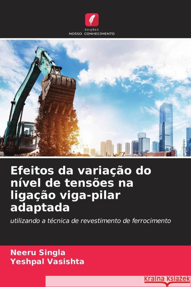 Efeitos da varia??o do n?vel de tens?es na liga??o viga-pilar adaptada Neeru Singla Yeshpal Vasishta 9786206993247