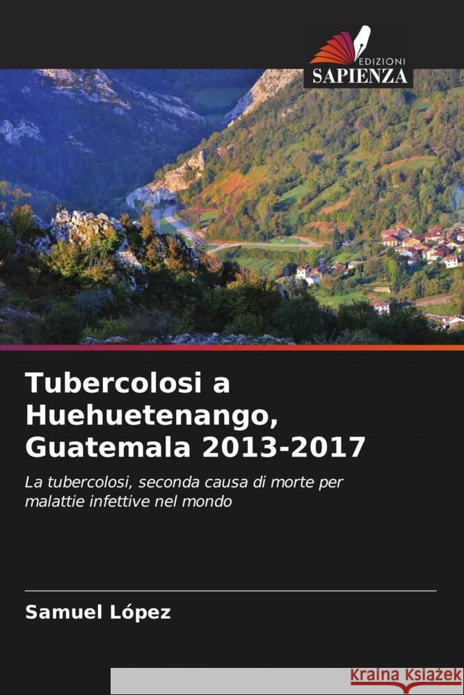 Tubercolosi a Huehuetenango, Guatemala 2013-2017 Samuel Lopez 9786206993650