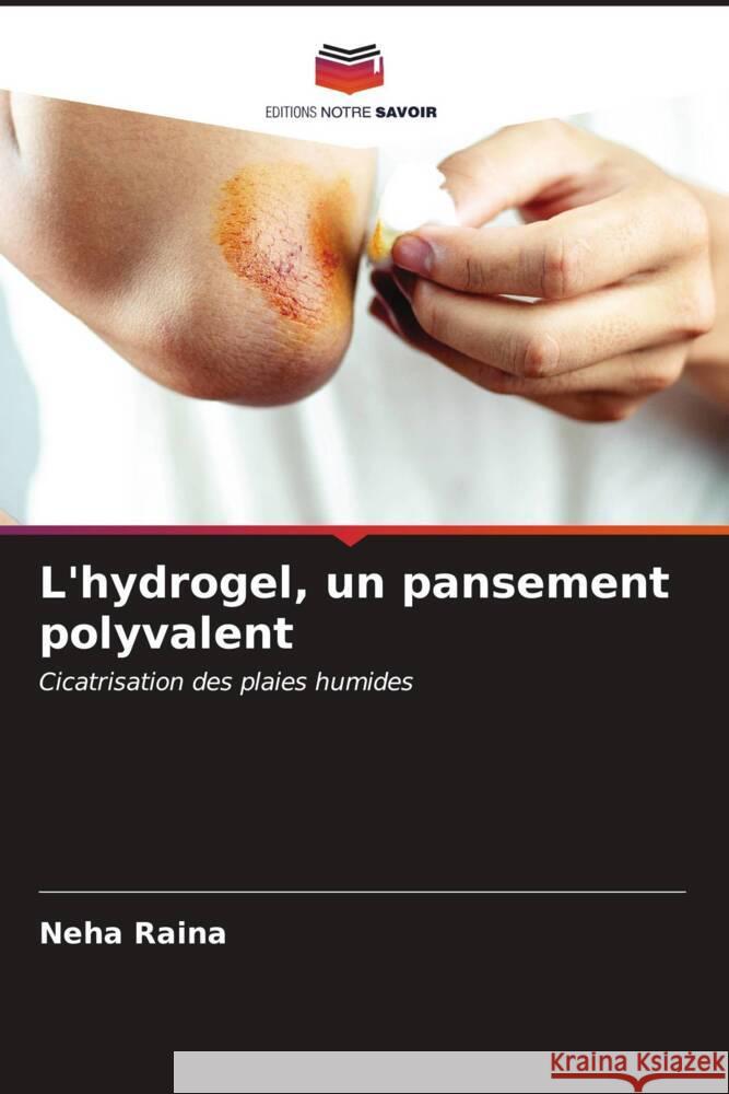 L'hydrogel, un pansement polyvalent Neha Raina 9786206993780