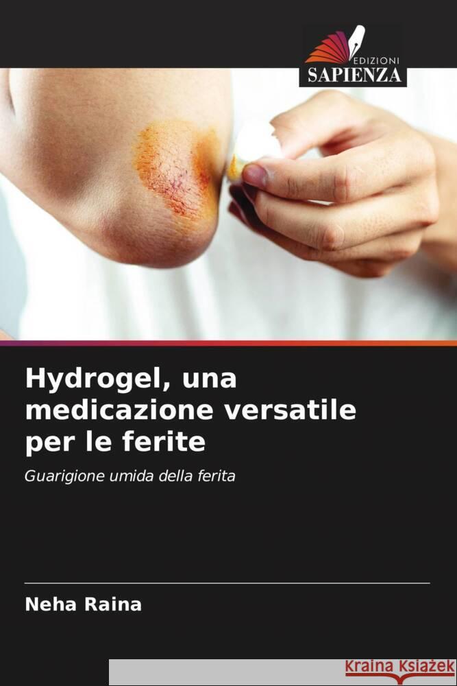 Hydrogel, una medicazione versatile per le ferite Neha Raina 9786206993797