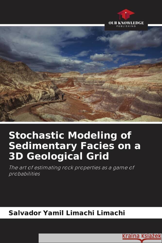 Stochastic Modeling of Sedimentary Facies on a 3D Geological Grid Salvador Yamil Limach 9786206994732 Our Knowledge Publishing