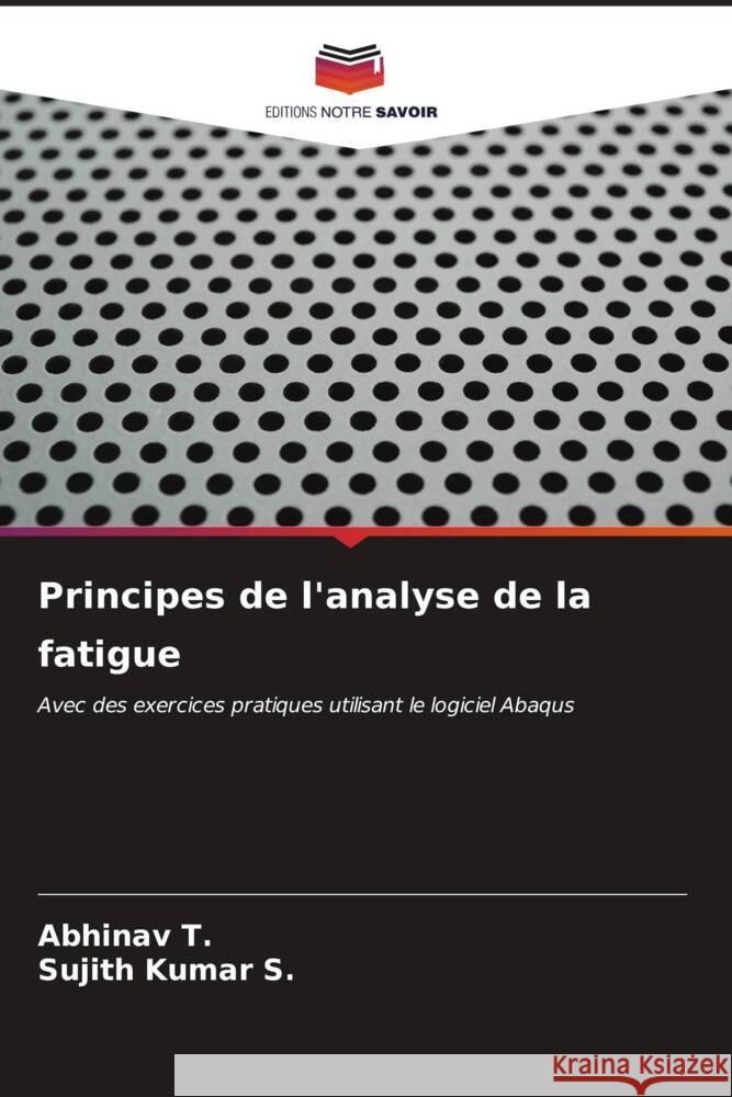 Principes de l'analyse de la fatigue Abhinav T Sujith Kuma 9786206995616 Editions Notre Savoir