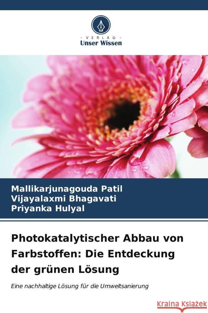 Photokatalytischer Abbau von Farbstoffen: Die Entdeckung der gr?nen L?sung Mallikarjunagouda Patil Vijayalaxmi Bhagavati Priyanka Hulyal 9786206995838