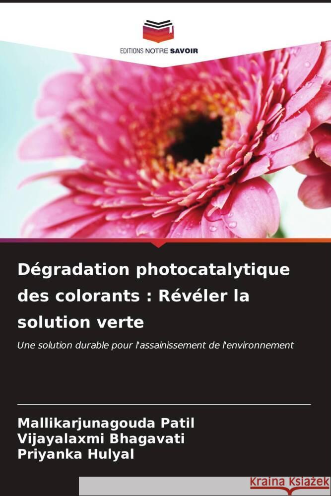 D?gradation photocatalytique des colorants: R?v?ler la solution verte Mallikarjunagouda Patil Vijayalaxmi Bhagavati Priyanka Hulyal 9786206995968