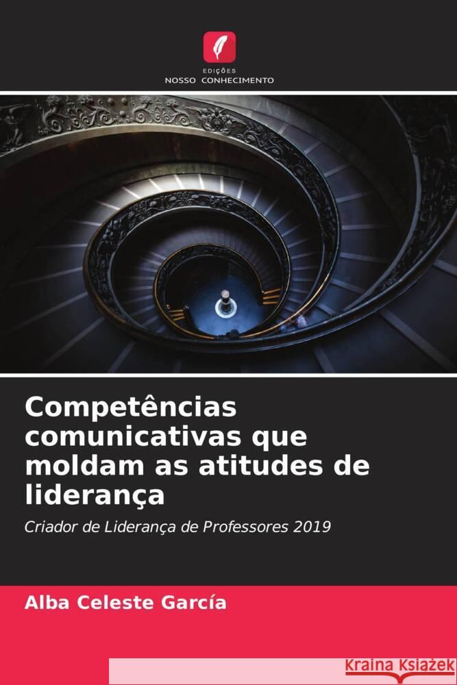 Compet?ncias comunicativas que moldam as atitudes de lideran?a Alba Celeste Garc?a 9786206996361