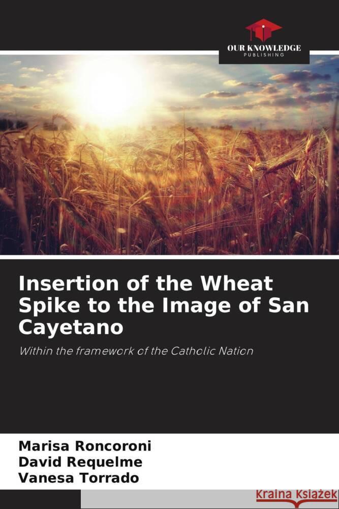 Insertion of the Wheat Spike to the Image of San Cayetano Marisa Roncoroni David Requelme Vanesa Torrado 9786206997771