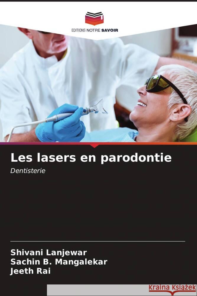 Les lasers en parodontie Shivani Lanjewar Sachin B. Mangalekar Jeeth Rai 9786206999041 Editions Notre Savoir