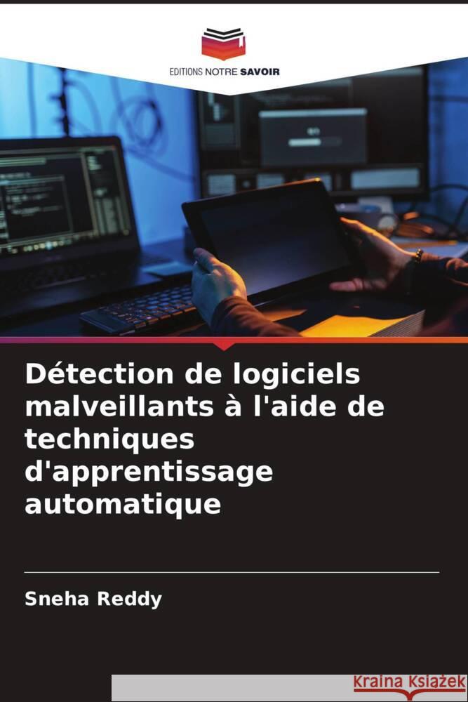 D?tection de logiciels malveillants ? l'aide de techniques d'apprentissage automatique Sneha Reddy 9786206999386 Editions Notre Savoir