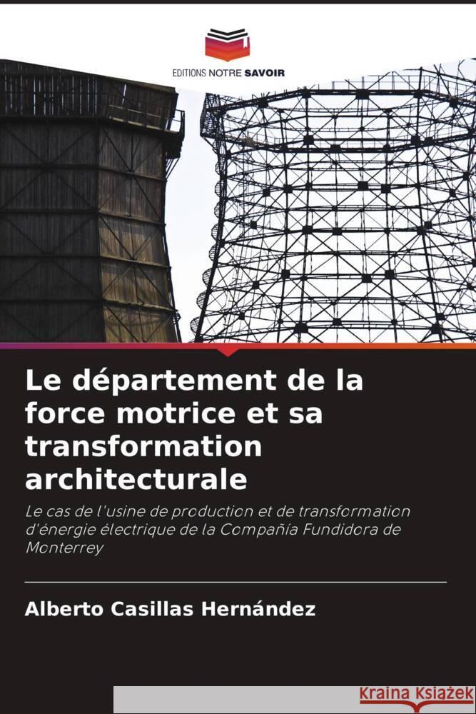 Le d?partement de la force motrice et sa transformation architecturale Alberto Casilla 9786206999829 Editions Notre Savoir