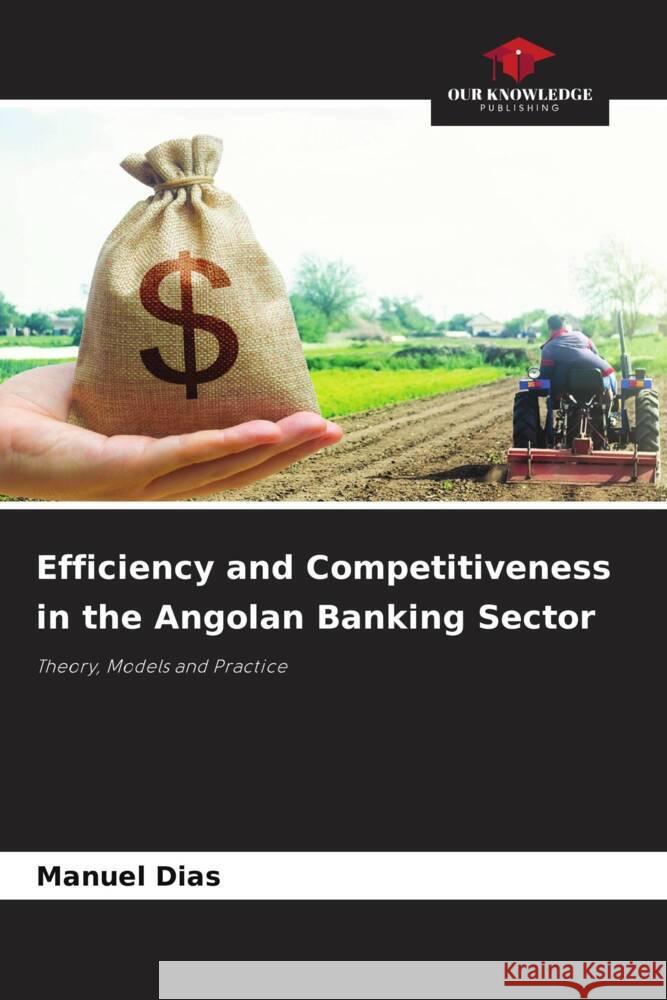 Efficiency and Competitiveness in the Angolan Banking Sector Manuel Dias 9786206999935