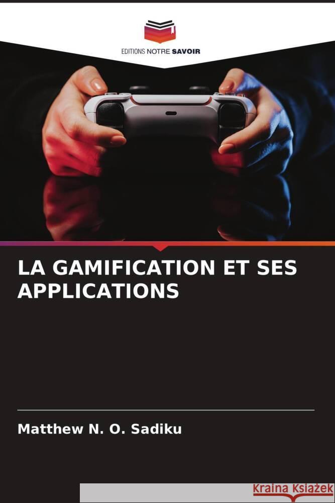 La Gamification Et Ses Applications Matthew N. O. Sadiku 9786207000180 Editions Notre Savoir