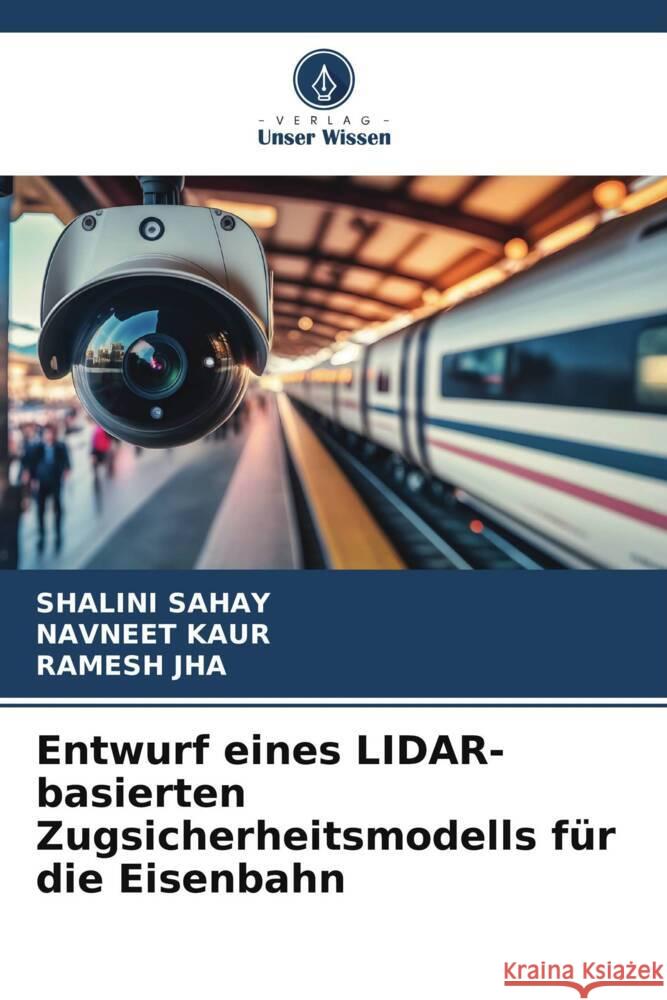 Entwurf eines LIDAR-basierten Zugsicherheitsmodells f?r die Eisenbahn Shalini Sahay Navneet Kaur Ramesh Jha 9786207001279