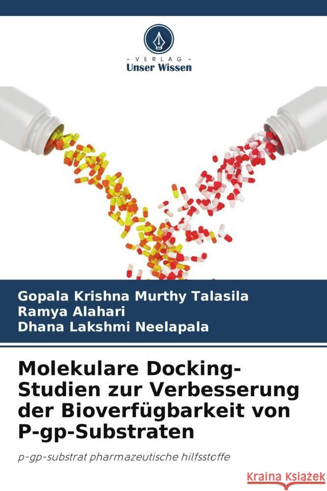 Molekulare Docking-Studien zur Verbesserung der Bioverf?gbarkeit von P-gp-Substraten Gopala Krishna Murthy Talasila Ramya Alahari Dhana Lakshmi Neelapala 9786207002856