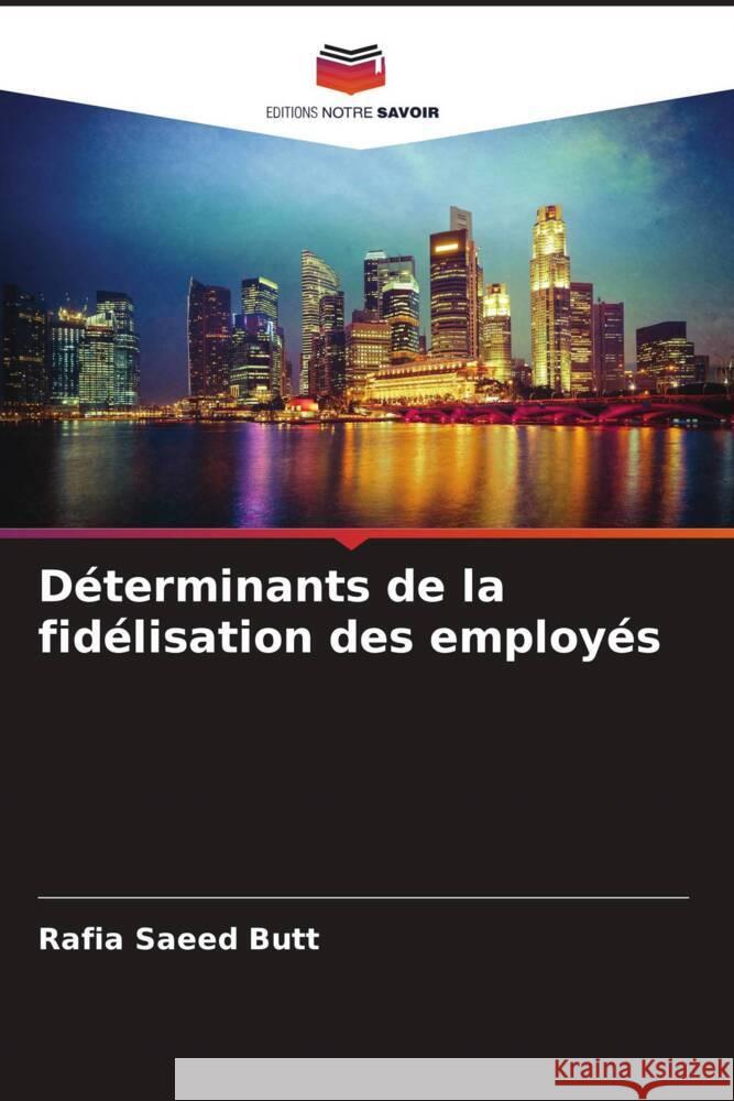 D?terminants de la fid?lisation des employ?s Rafia Saeed Butt 9786207002993 Editions Notre Savoir