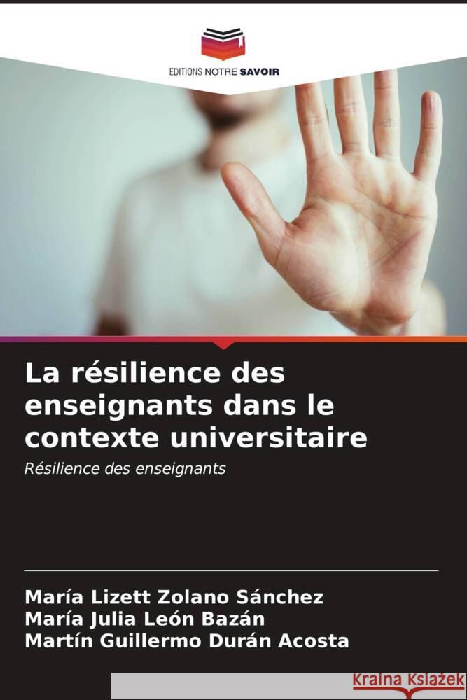 La résilience des enseignants dans le contexte universitaire Zolano Sánchez, María Lizett, León Bazán, María Julia, Durán Acosta, Martin Guillermo 9786207005635 Editions Notre Savoir