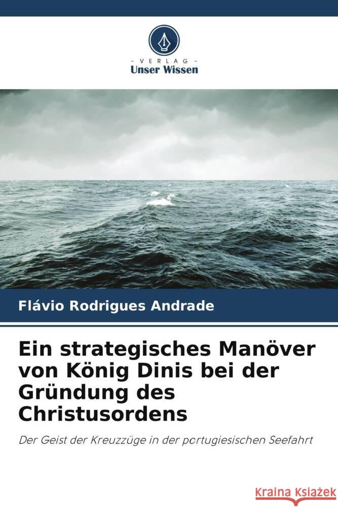 Ein strategisches Man?ver von K?nig Dinis bei der Gr?ndung des Christusordens Fl?vio Rodrigue 9786207005673 Verlag Unser Wissen