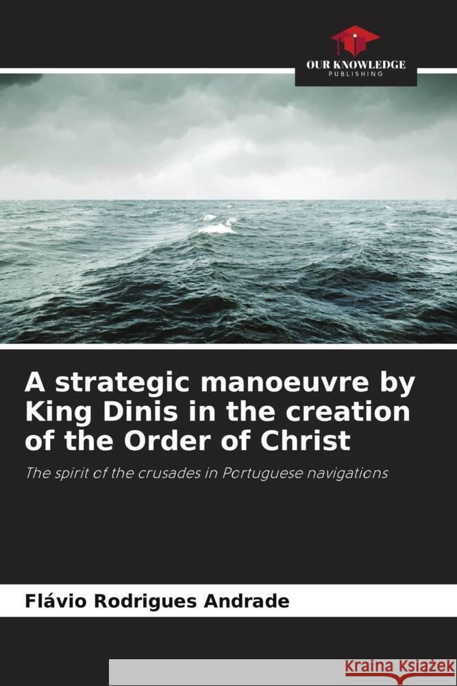 A strategic manoeuvre by King Dinis in the creation of the Order of Christ Fl?vio Rodrigue 9786207005697 Our Knowledge Publishing
