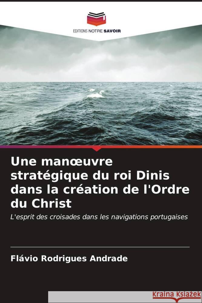 Une manoeuvre strat?gique du roi Dinis dans la cr?ation de l'Ordre du Christ Fl?vio Rodrigue 9786207005710 Editions Notre Savoir