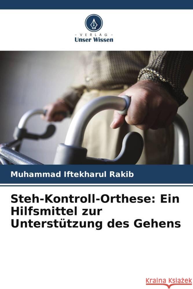 Steh-Kontroll-Orthese: Ein Hilfsmittel zur Unterst?tzung des Gehens Muhammad Iftekharul Rakib 9786207007110