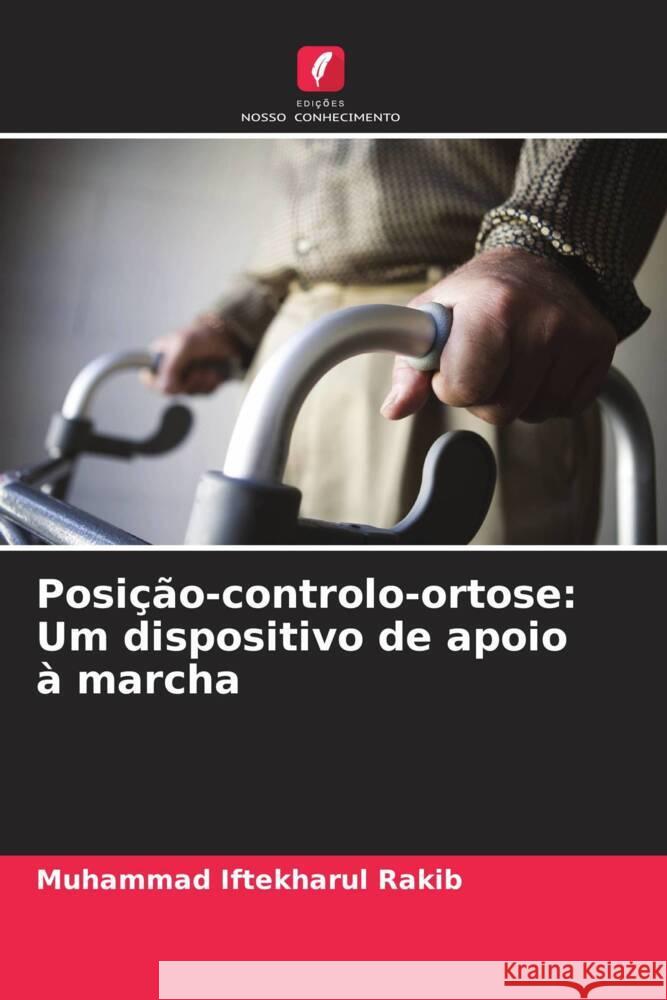 Posi??o-controlo-ortose: Um dispositivo de apoio ? marcha Muhammad Iftekharul Rakib 9786207007158