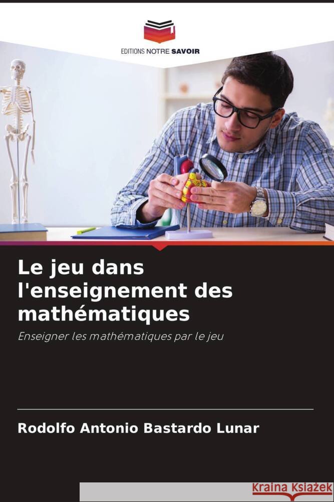 Le jeu dans l'enseignement des math?matiques Rodolfo Antonio Bastard 9786207007370