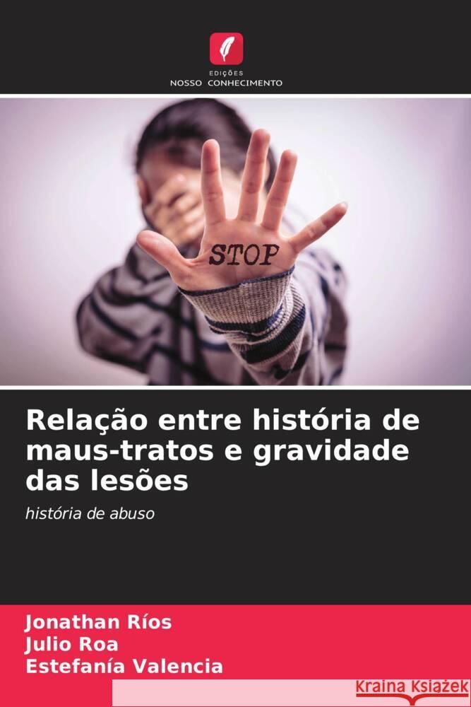 Rela??o entre hist?ria de maus-tratos e gravidade das les?es Jonathan R?os Julio Roa Estefan?a Valencia 9786207007516 Edicoes Nosso Conhecimento