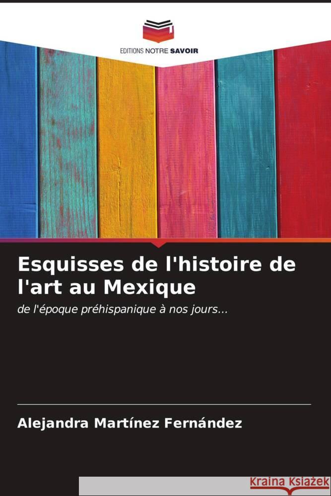 Esquisses de l'histoire de l'art au Mexique Alejandra Mart?ne 9786207007646 Editions Notre Savoir